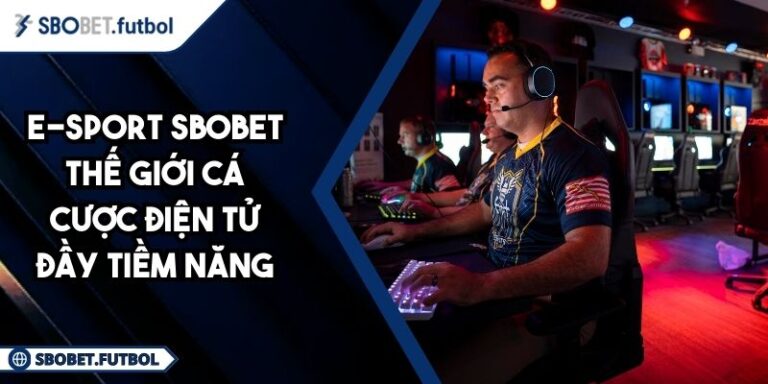 E-Sport SBOBET Thế Giới Cá Cược Điện Tử Đầy Tiềm Năng 1 E-sport SBOBET