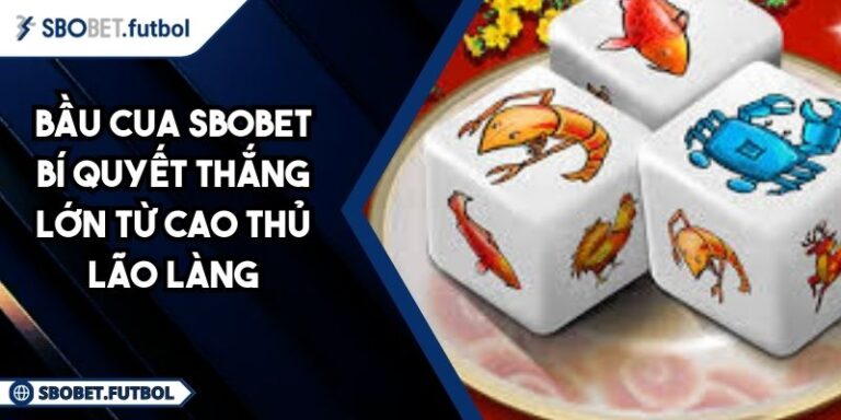 Bầu Cua SBOBET Bí Quyết Thắng Lớn Từ Cao Thủ Lão Làng 1 Bầu cua SBOBET