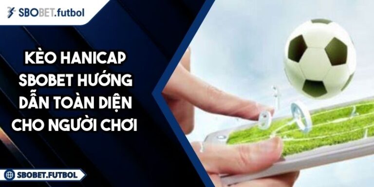 Kèo Hanicap SBOBET Hướng Dẫn Toàn Diện Cho Người Chơi 1 Kèo hanicap SBOBET