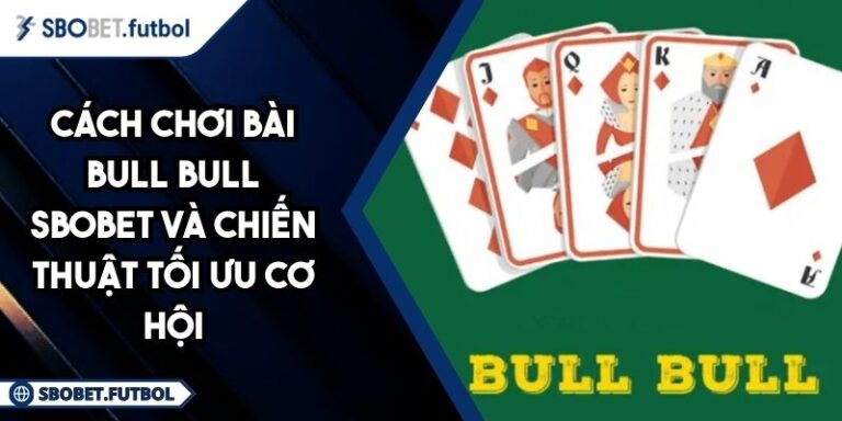Cách chơi bài Bull Bull SBOBET