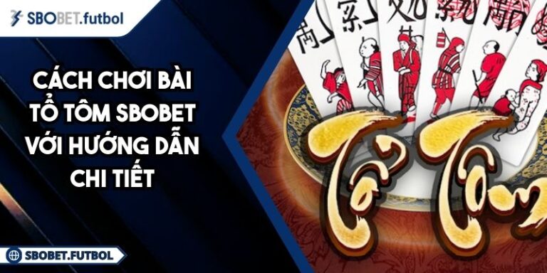 Cách Chơi Bài Tổ Tôm SBOBET Với Hướng Dẫn Chi Tiết 1 Cách chơi bài Tổ Tôm SBOBET